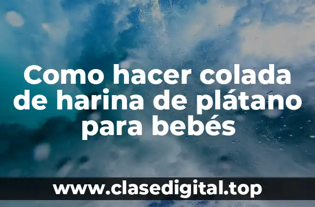 Colada de harina de plátano para bebés