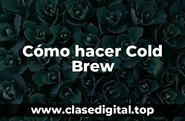 Cómo hacer Cold Brew