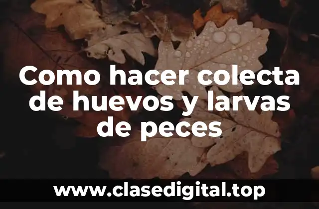 Como hacer colecta de huevos y larvas de peces