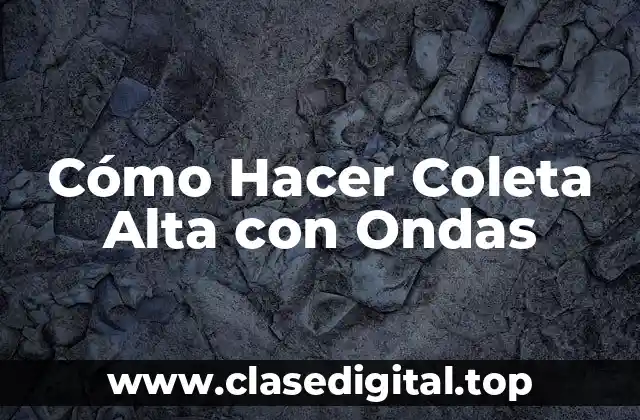 Cómo Hacer Coleta Alta con Ondas