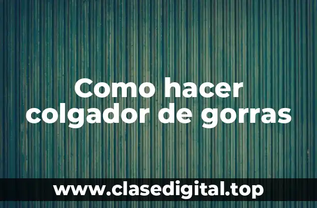 Como hacer colgador de gorras