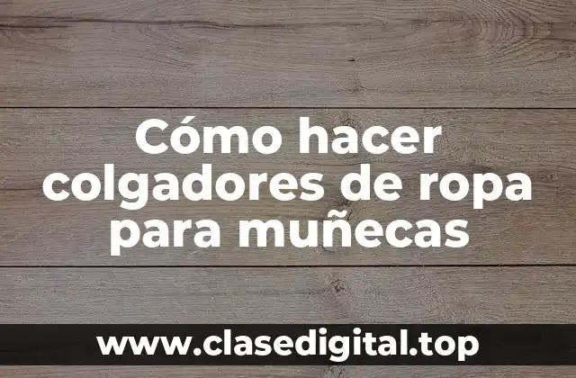 Cómo hacer colgadores de ropa para muñecas