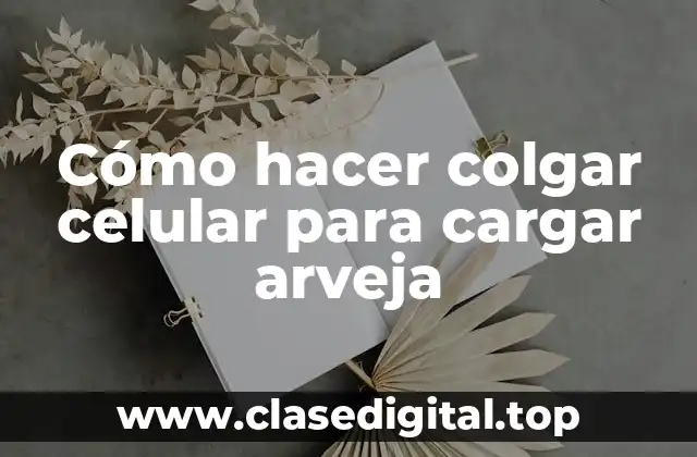 Cómo hacer colgar celular para cargar arveja