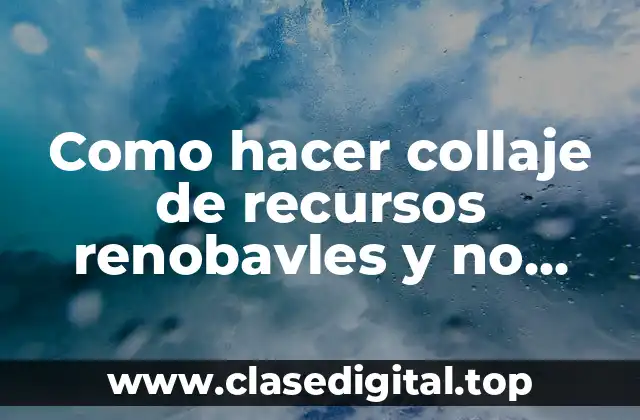 Como hacer collaje de recursos renobavles y no renobabes