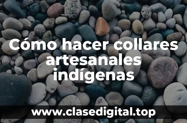 Cómo hacer collares artesanales indígenas