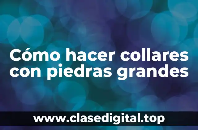 Cómo hacer collares con piedras grandes