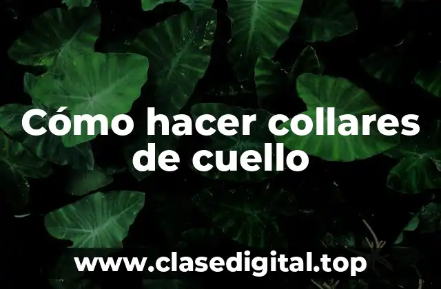 Cómo hacer collares de cuello