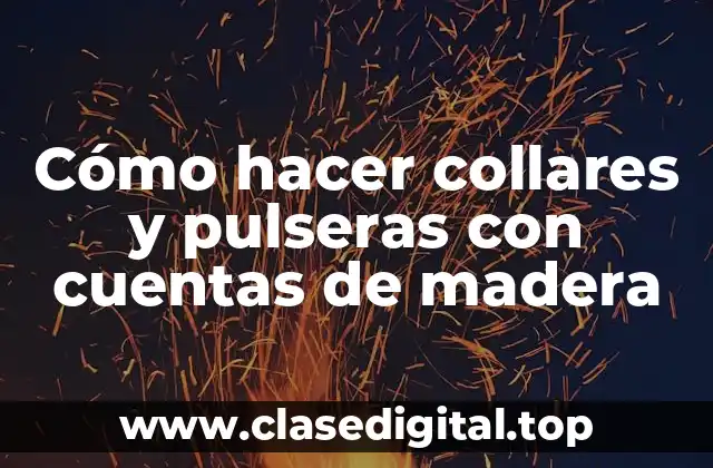 Cómo hacer collares y pulseras con cuentas de madera