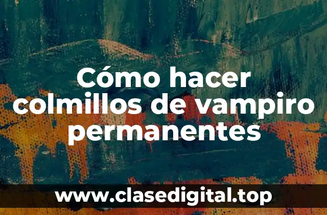 Cómo hacer colmillos de vampiro permanentes