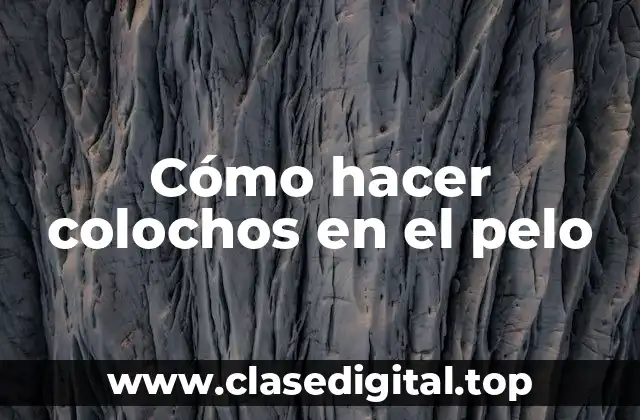 Cómo hacer colochos en el pelo