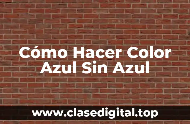 Cómo Hacer Color Azul Sin Azul