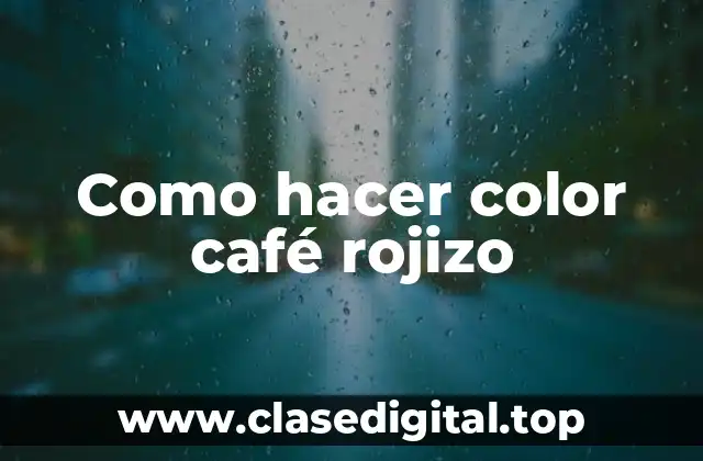 Como hacer color café rojizo