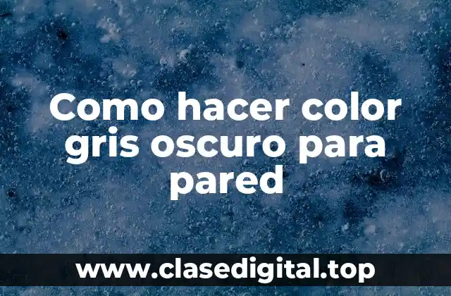 Como hacer color gris oscuro para pared