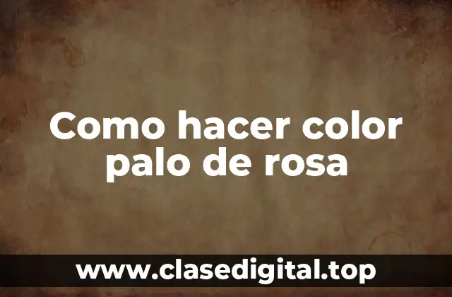 Como hacer color palo de rosa