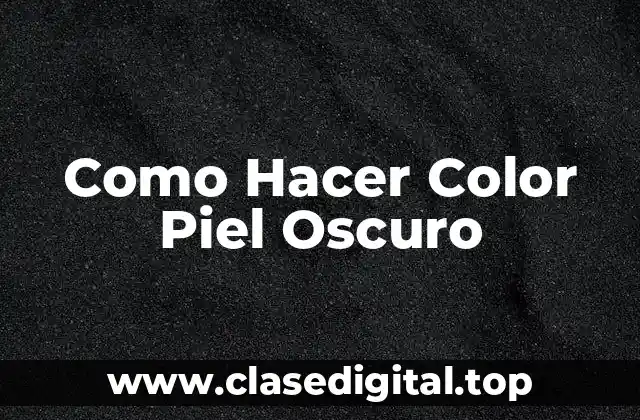 Como Hacer Color Piel Oscuro