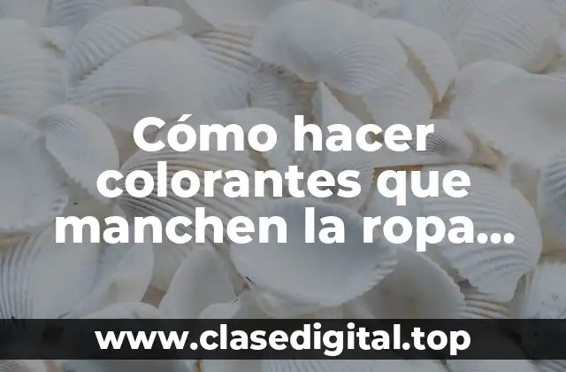 Cómo hacer colorantes que manchen la ropa permanente no alimenticio