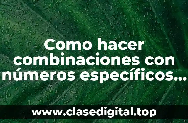 Como hacer combinaciones con números específicos y sin repeticiones