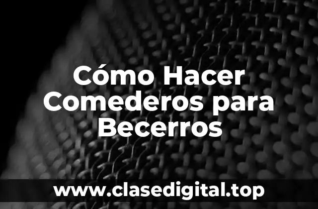 Cómo Hacer Comederos para Becerros