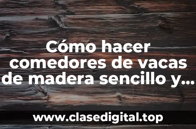 Cómo hacer comedores de vacas de madera sencillo y rápido