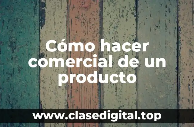 Cómo hacer comercial de un producto