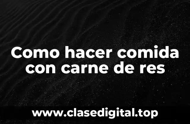 Como hacer comida con carne de res