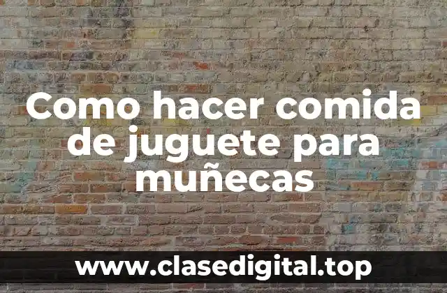 Como hacer comida de juguete para muñecas