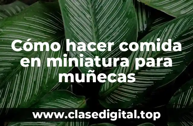Cómo hacer comida en miniatura para muñecas