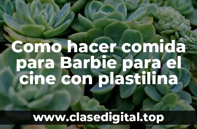 Como hacer comida para Barbie para el cine con plastilina