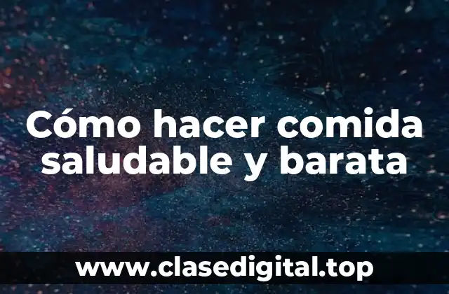 Cómo hacer comida saludable y barata