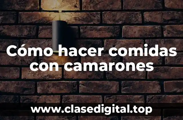 Cómo hacer comidas con camarones