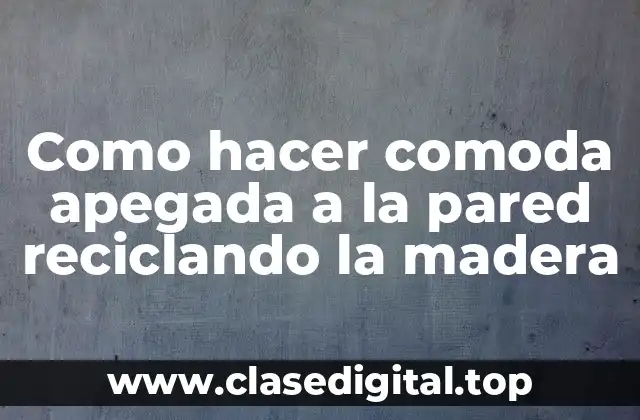 Como hacer comoda apegada a la pared reciclando la madera
