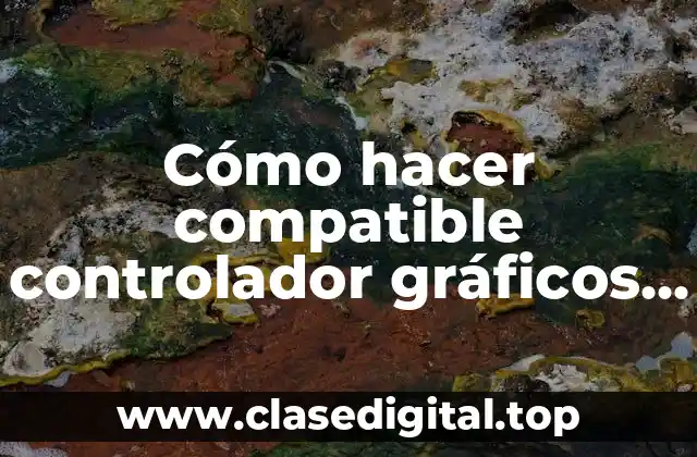 Cómo hacer compatible controlador gráficos Intel HD a Windows 10