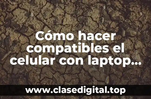 Cómo hacer compatibles el celular con laptop para el WhatsApp