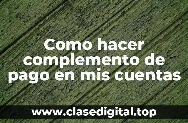 Como hacer complemento de pago en mis cuentas