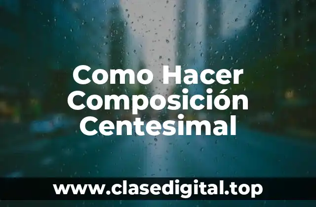 Como Hacer Composición Centesimal