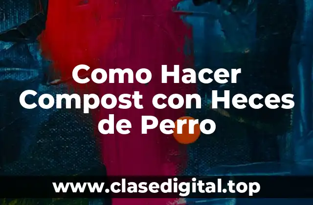 ¿Qué es el Compostaje con Heces de Perro y Para Qué Sirve?