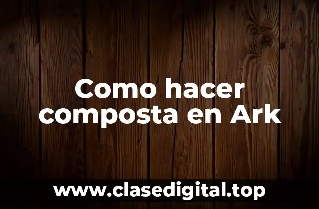 Que es la composta en Ark