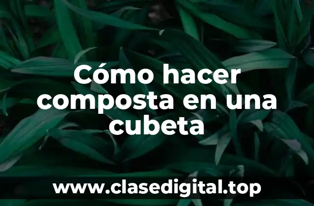 Cómo hacer composta en una cubeta