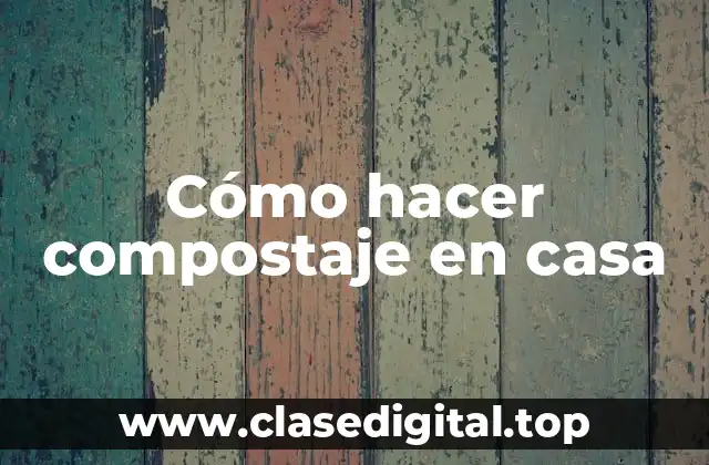 Cómo hacer compostaje en casa