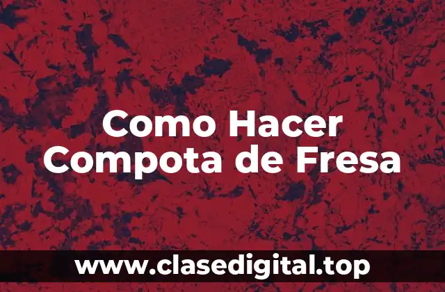 Como Hacer Compota de Fresa