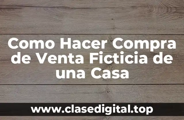 Como Hacer Compra de Venta Ficticia de una Casa
