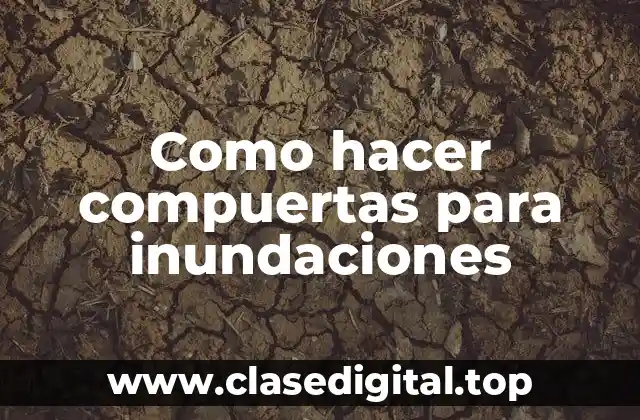 Como hacer compuertas para inundaciones