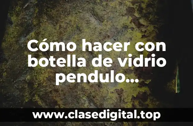 Cómo hacer con botella de vidrio pendulo electrostático