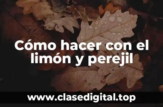 Cómo hacer con el limón y perejil