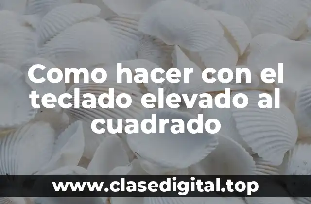 Como hacer con el teclado elevado al cuadrado
