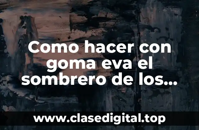 Como hacer con goma eva el sombrero de los cubanos