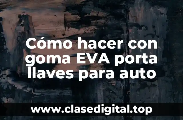 Cómo hacer con goma EVA porta llaves para auto