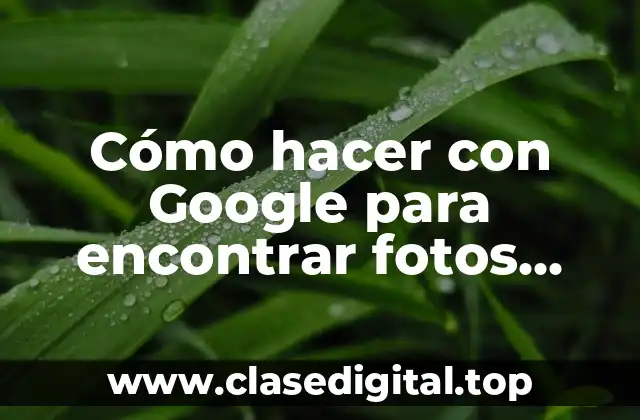 Cómo hacer con Google para encontrar fotos similares