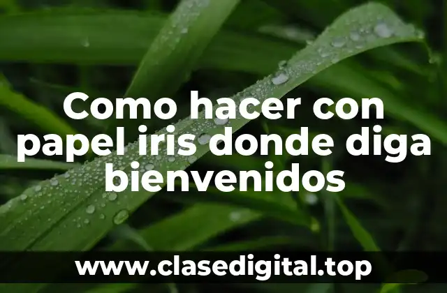 Como hacer con papel iris donde diga bienvenidos