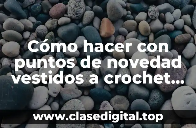 Cómo hacer con puntos de novedy vestidos a crochet para niñas